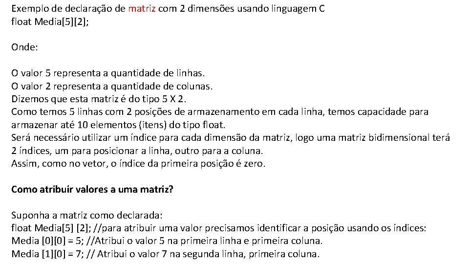Exemplo de declaração de matriz com 2 dimensões usando linguagem C float Media[5][2]; Onde: