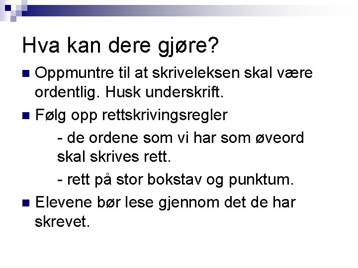 Hva kan dere gjøre? Oppmuntre til at skriveleksen skal være ordentlig. Husk underskrift. n