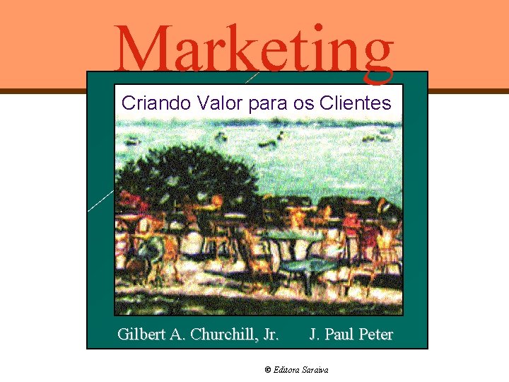 Marketing Criando Valor para os Clientes Gilbert A. Churchill, Jr. J. Paul Peter ©