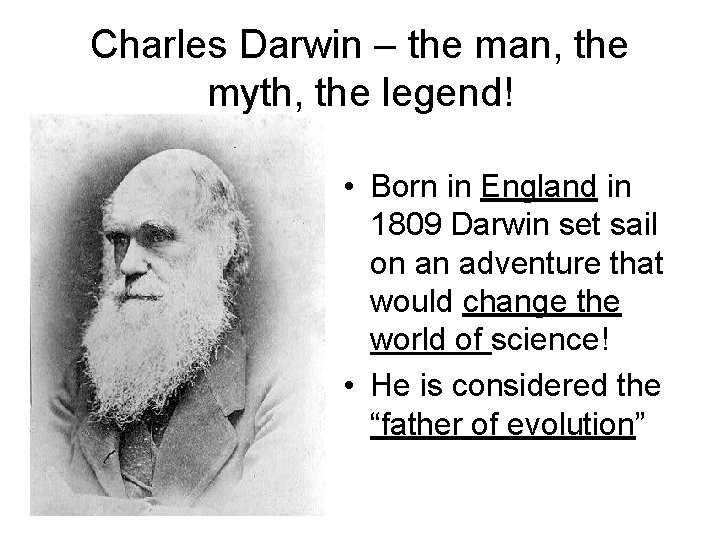 Charles Darwin – the man, the myth, the legend! • Born in England in