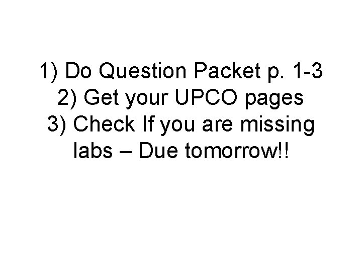 1) Do Question Packet p. 1 -3 2) Get your UPCO pages 3) Check