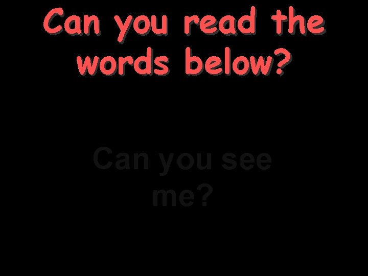 Can you read the words below? Can you see me? 