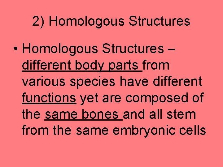 2) Homologous Structures • Homologous Structures – different body parts from various species have