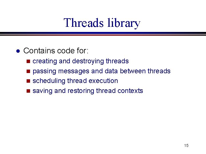 Threads library l Contains code for: creating and destroying threads n passing messages and Threads library l Contains code for: creating and destroying threads n passing messages and