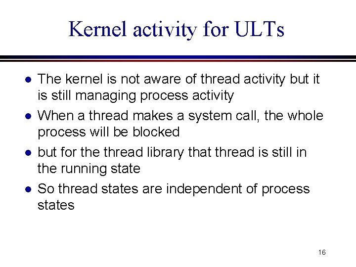 Kernel activity for ULTs l l The kernel is not aware of thread activity Kernel activity for ULTs l l The kernel is not aware of thread activity