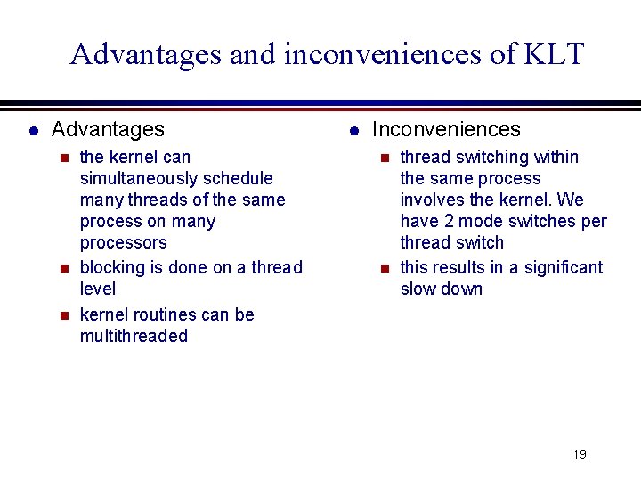 Advantages and inconveniences of KLT l Advantages the kernel can simultaneously schedule many threads Advantages and inconveniences of KLT l Advantages the kernel can simultaneously schedule many threads