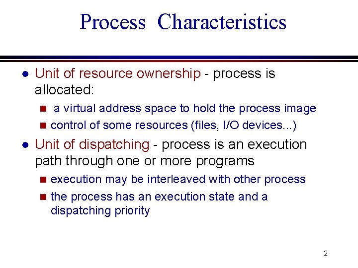 Process Characteristics l Unit of resource ownership - process is allocated: a virtual address Process Characteristics l Unit of resource ownership - process is allocated: a virtual address