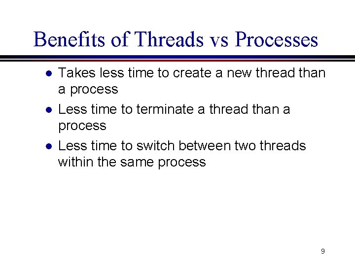 Benefits of Threads vs Processes l l l Takes less time to create a Benefits of Threads vs Processes l l l Takes less time to create a