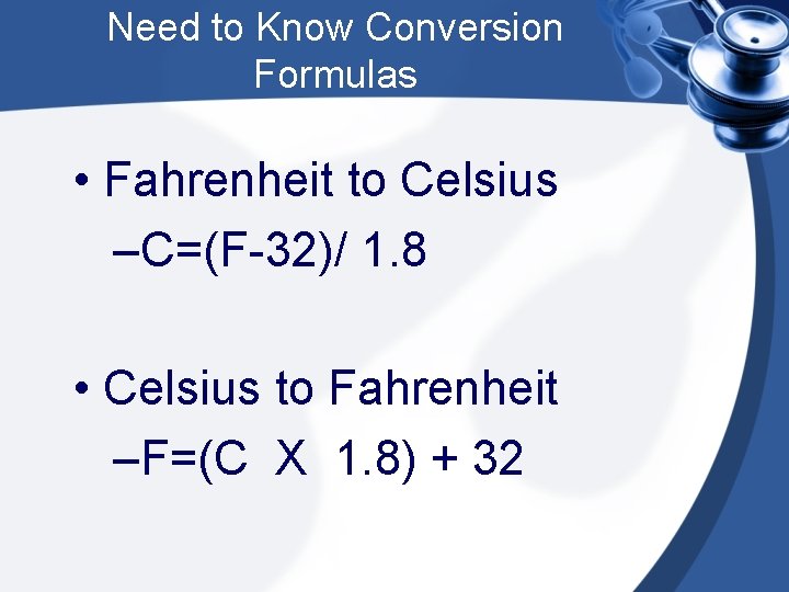 Need to Know Conversion Formulas • Fahrenheit to Celsius –C=(F-32)/ 1. 8 • Celsius