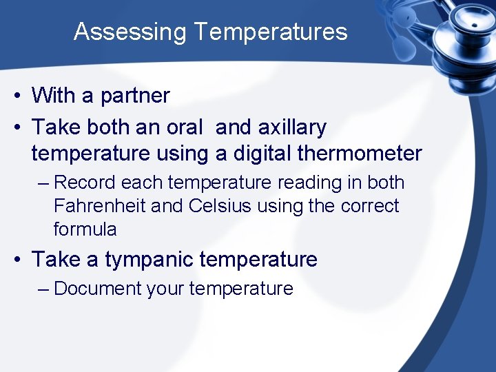 Assessing Temperatures • With a partner • Take both an oral and axillary temperature