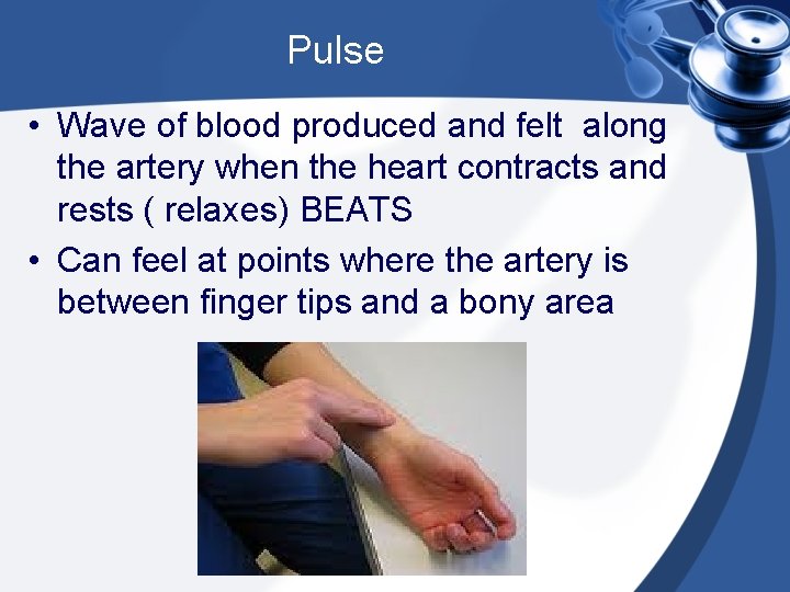 Pulse • Wave of blood produced and felt along the artery when the heart