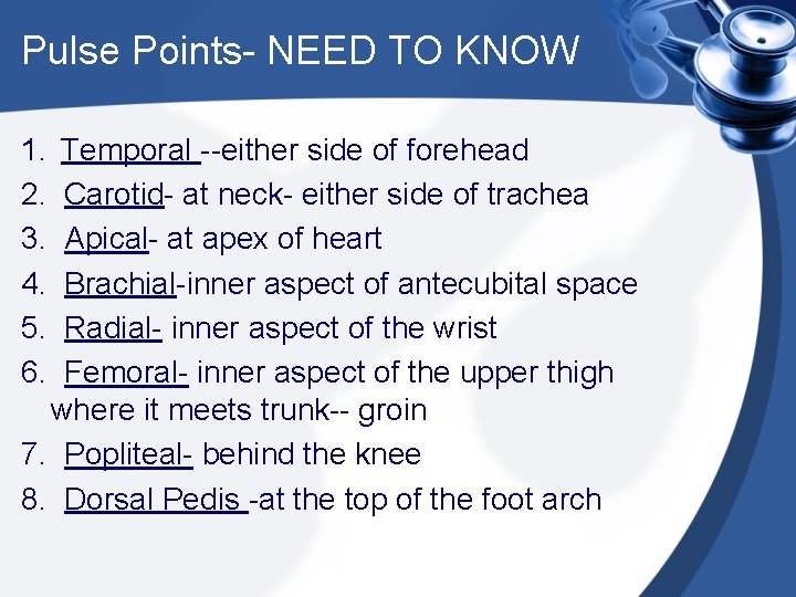 Pulse Points- NEED TO KNOW 1. Temporal --either side of forehead 2. Carotid- at