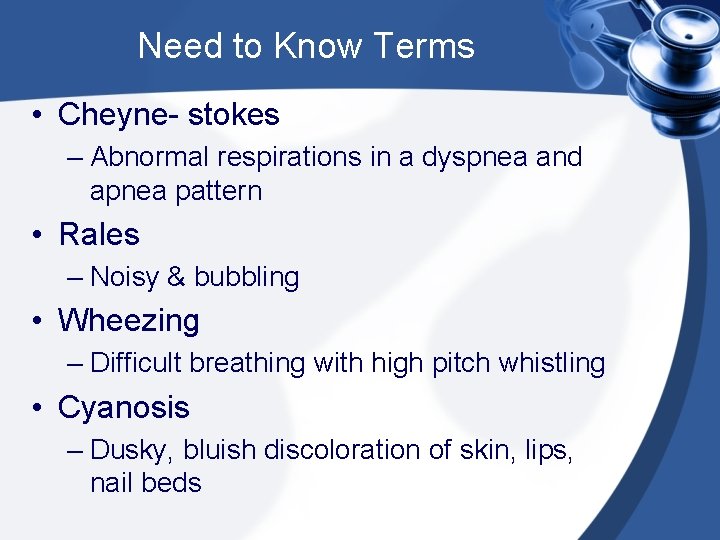 Need to Know Terms • Cheyne- stokes – Abnormal respirations in a dyspnea and