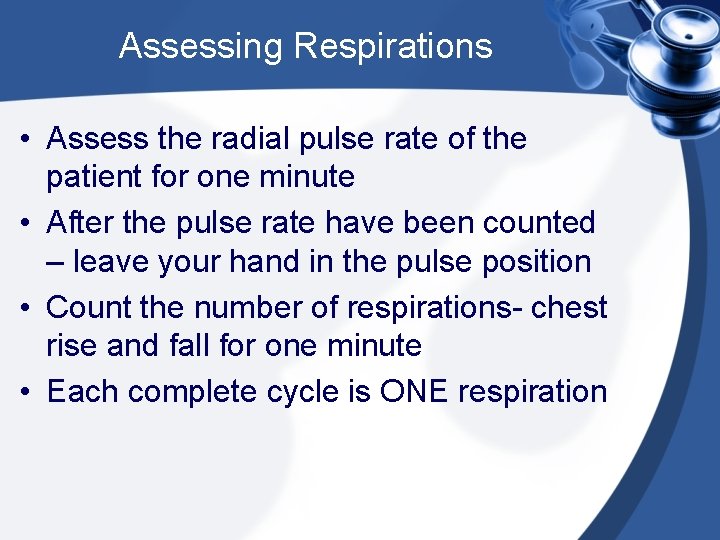 Assessing Respirations • Assess the radial pulse rate of the patient for one minute