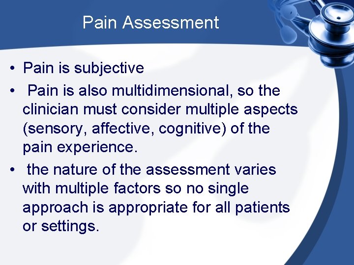 Pain Assessment • Pain is subjective • Pain is also multidimensional, so the clinician