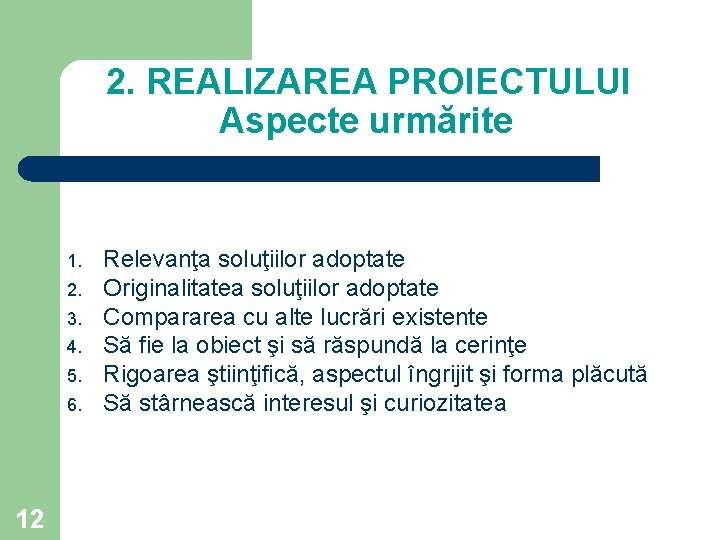 2. REALIZAREA PROIECTULUI Aspecte urmărite 1. 2. 3. 4. 5. 6. 12 Relevanţa soluţiilor 2. REALIZAREA PROIECTULUI Aspecte urmărite 1. 2. 3. 4. 5. 6. 12 Relevanţa soluţiilor