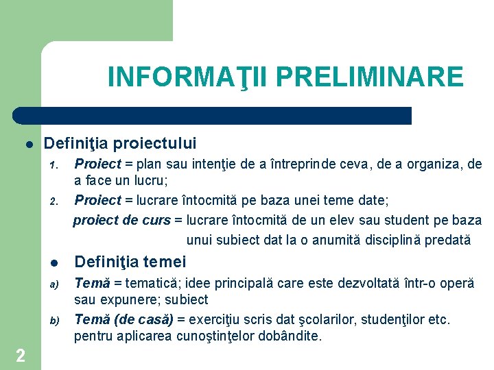INFORMAŢII PRELIMINARE l Definiţia proiectului 2. Proiect = plan sau intenţie de a întreprinde INFORMAŢII PRELIMINARE l Definiţia proiectului 2. Proiect = plan sau intenţie de a întreprinde