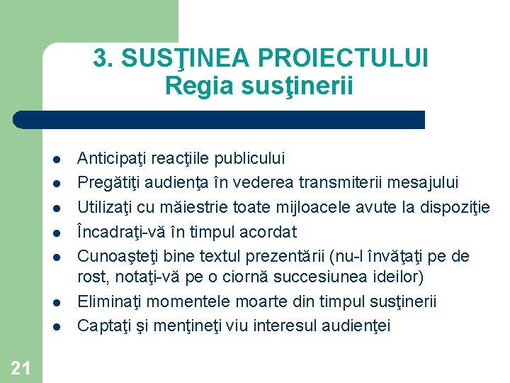 3. SUSŢINEA PROIECTULUI Regia susţinerii l l l l 21 Anticipaţi reacţiile publicului Pregătiţi 3. SUSŢINEA PROIECTULUI Regia susţinerii l l l l 21 Anticipaţi reacţiile publicului Pregătiţi