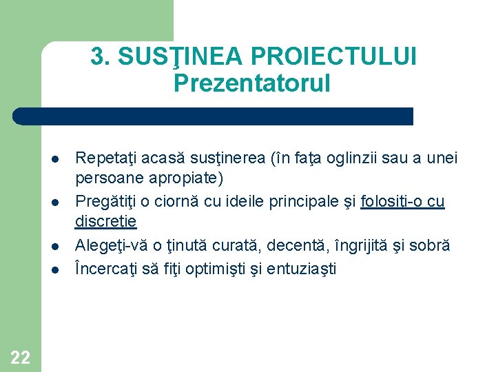3. SUSŢINEA PROIECTULUI Prezentatorul l l 22 Repetaţi acasă susţinerea (în faţa oglinzii sau 3. SUSŢINEA PROIECTULUI Prezentatorul l l 22 Repetaţi acasă susţinerea (în faţa oglinzii sau