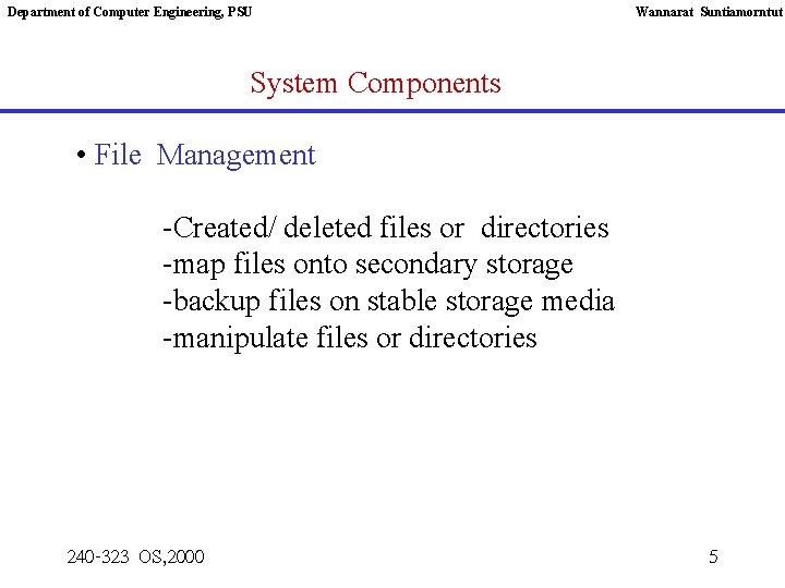 Department of Computer Engineering, PSU Wannarat Suntiamorntut System Components • File Management -Created/ deleted