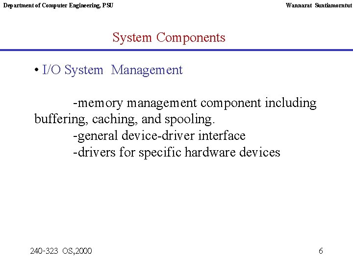 Department of Computer Engineering, PSU Wannarat Suntiamorntut System Components • I/O System Management -memory