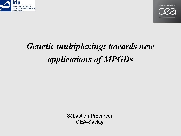 Genetic multiplexing: towards new applications of MPGDs Sébastien Procureur CEA-Saclay 