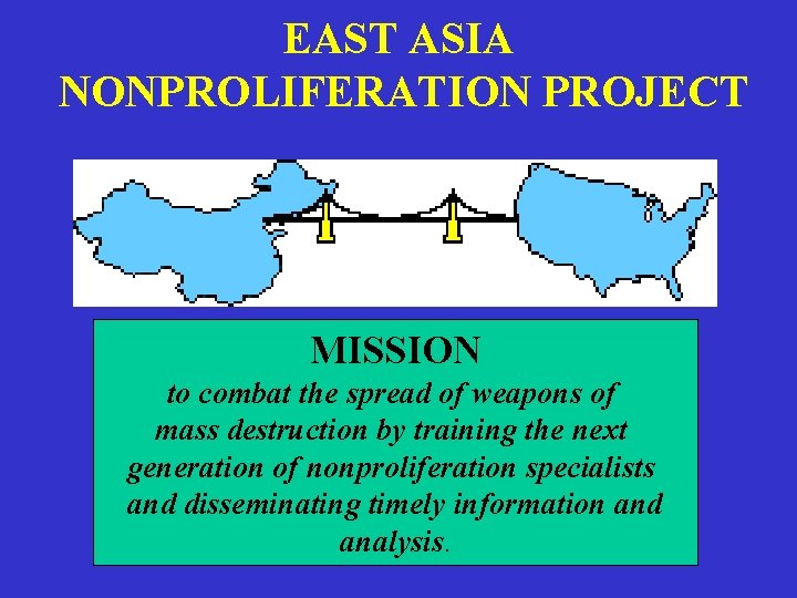 EAST ASIA NONPROLIFERATION PROJECT MISSION to combat the spread of weapons of mass destruction