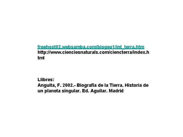 freehost 02. websamba. com/biogeo 1/int_terra. htm http: //www. cienciesnaturals. com/ciencterra/index. h tml Llibres: Anguita,