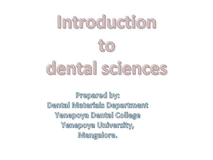 Introduction to dental sciences Prepared by: Dental Materials Department Yenepoya Dental College Yenepoya University,