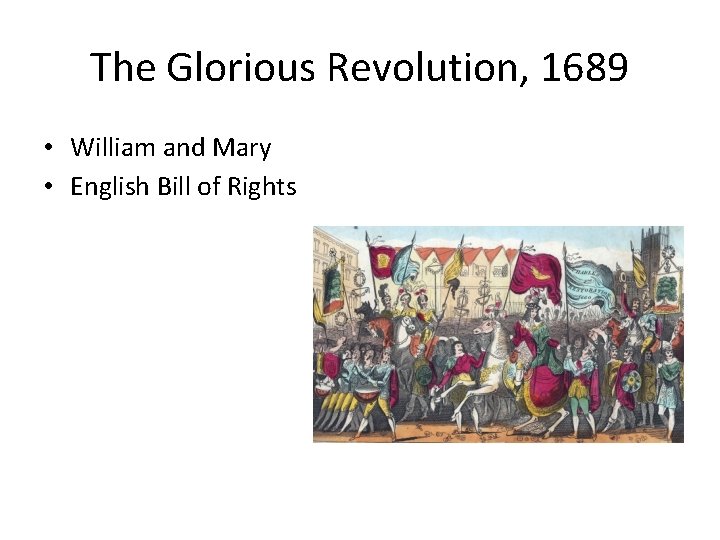The Glorious Revolution, 1689 • William and Mary • English Bill of Rights 