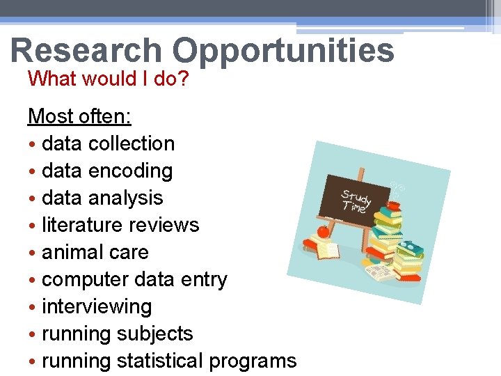 Research Opportunities What would I do? Most often: • data collection • data encoding