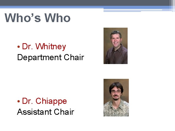 Who’s Who • Dr. Whitney Department Chair • Dr. Chiappe Assistant Chair 