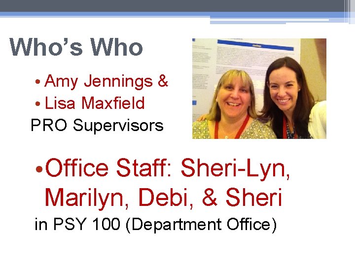 Who’s Who • Amy Jennings & • Lisa Maxfield PRO Supervisors • Office Staff: