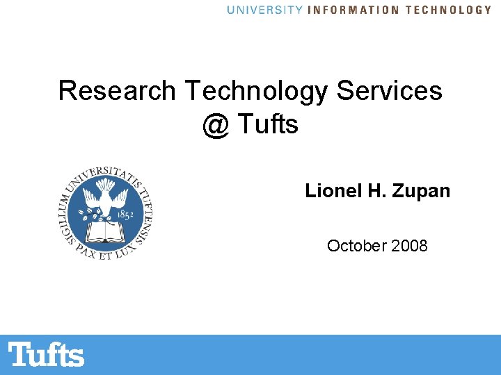 Research Technology Services @ Tufts Lionel H. Zupan October 2008 