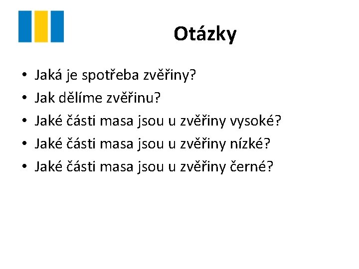 Otázky • • • Jaká je spotřeba zvěřiny? Jak dělíme zvěřinu? Jaké části masa