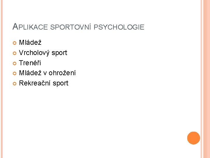 APLIKACE SPORTOVNÍ PSYCHOLOGIE Mládež Vrcholový sport Trenéři Mládež v ohrožení Rekreační sport 