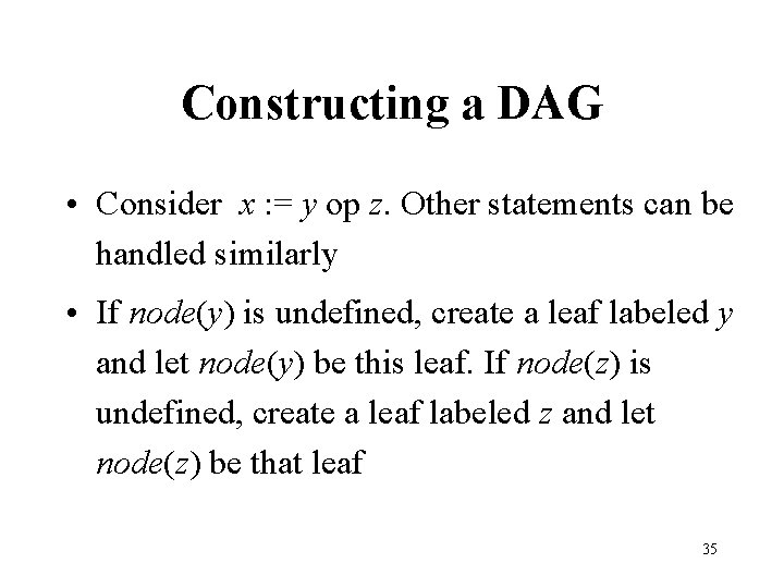 Constructing a DAG • Consider x : = y op z. Other statements can