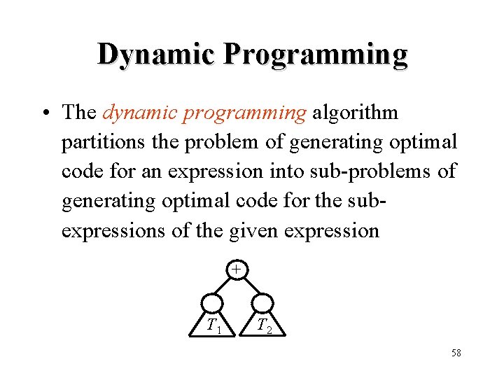 Dynamic Programming • The dynamic programming algorithm partitions the problem of generating optimal code