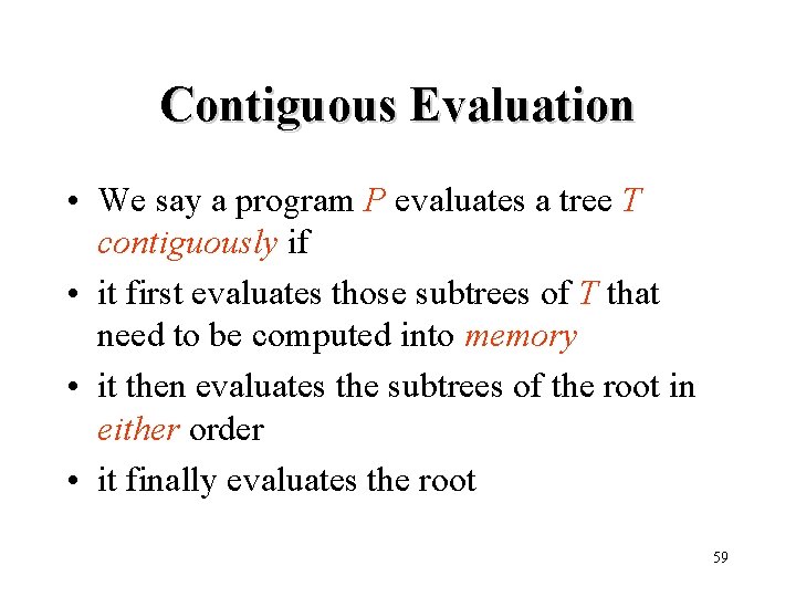 Contiguous Evaluation • We say a program P evaluates a tree T contiguously if