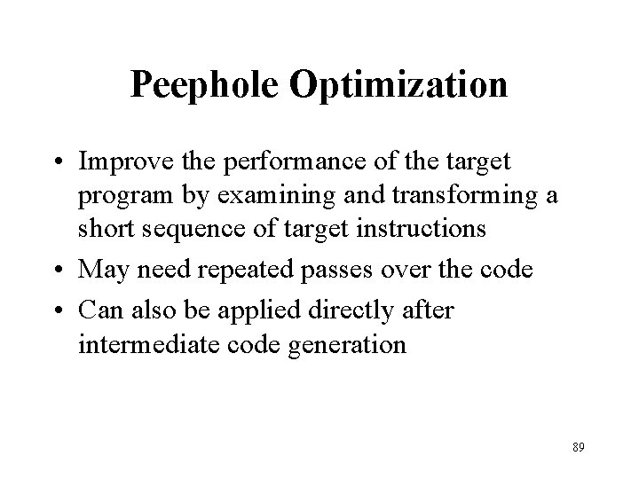 Peephole Optimization • Improve the performance of the target program by examining and transforming