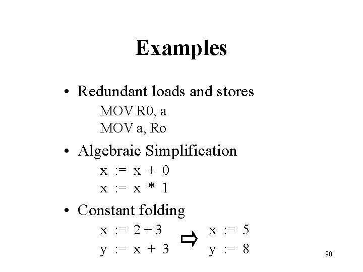 Examples • Redundant loads and stores MOV R 0, a MOV a, Ro •