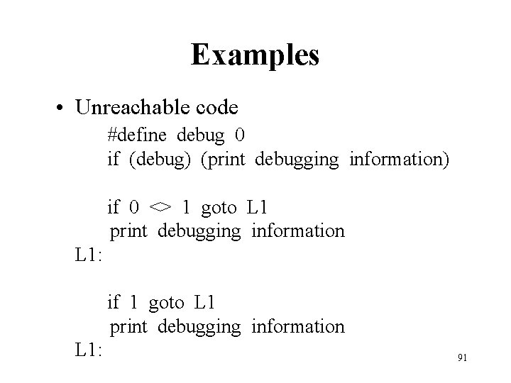 Examples • Unreachable code #define debug 0 if (debug) (print debugging information) if 0