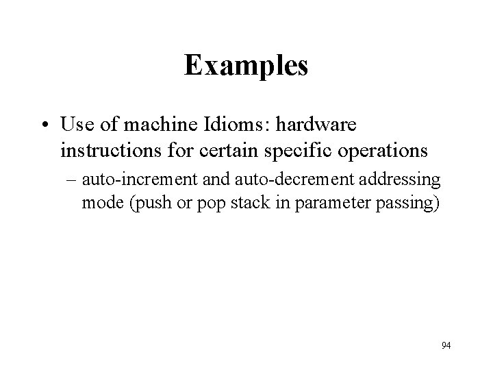 Examples • Use of machine Idioms: hardware instructions for certain specific operations – auto-increment