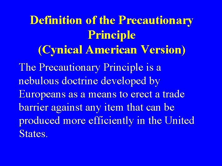 Definition of the Precautionary Principle (Cynical American Version) The Precautionary Principle is a nebulous