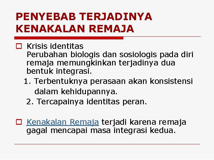 PENYEBAB TERJADINYA KENAKALAN REMAJA o Krisis identitas Perubahan biologis dan sosiologis pada diri remaja