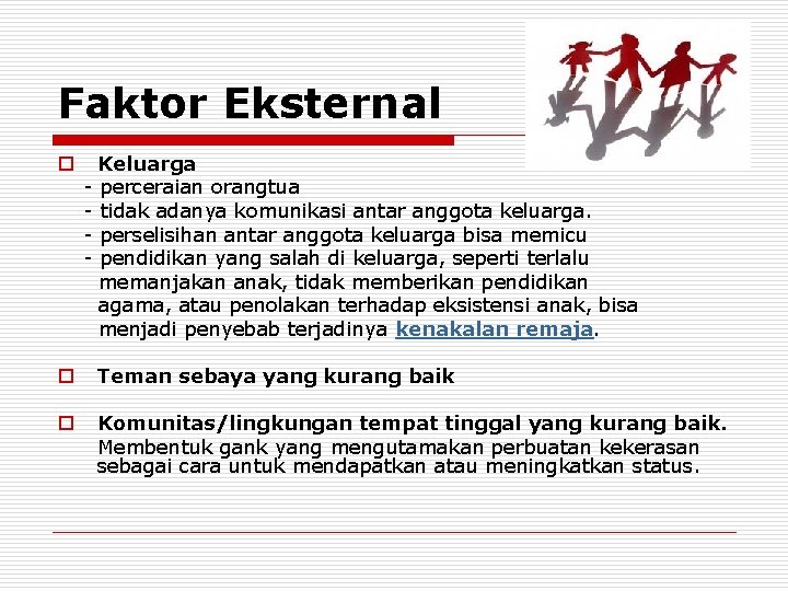 Faktor Eksternal o Keluarga - perceraian orangtua - tidak adanya komunikasi antar anggota keluarga.