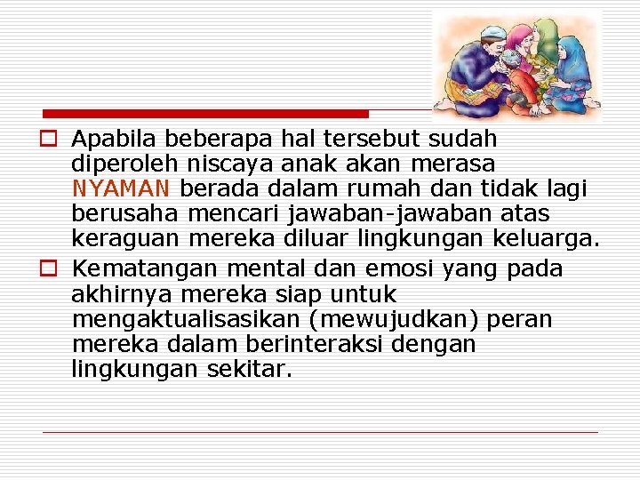 o Apabila beberapa hal tersebut sudah diperoleh niscaya anak akan merasa NYAMAN berada dalam