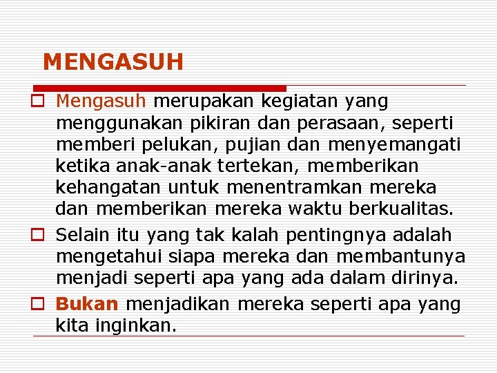 MENGASUH o Mengasuh merupakan kegiatan yang menggunakan pikiran dan perasaan, seperti memberi pelukan, pujian