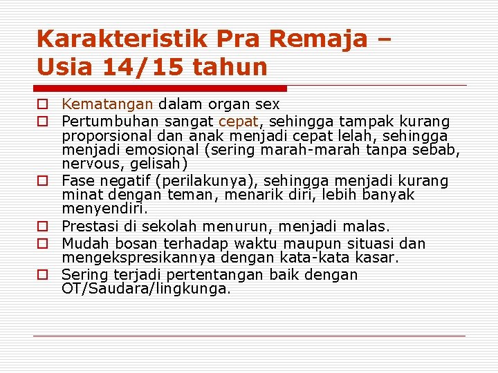 Karakteristik Pra Remaja – Usia 14/15 tahun o Kematangan dalam organ sex o Pertumbuhan