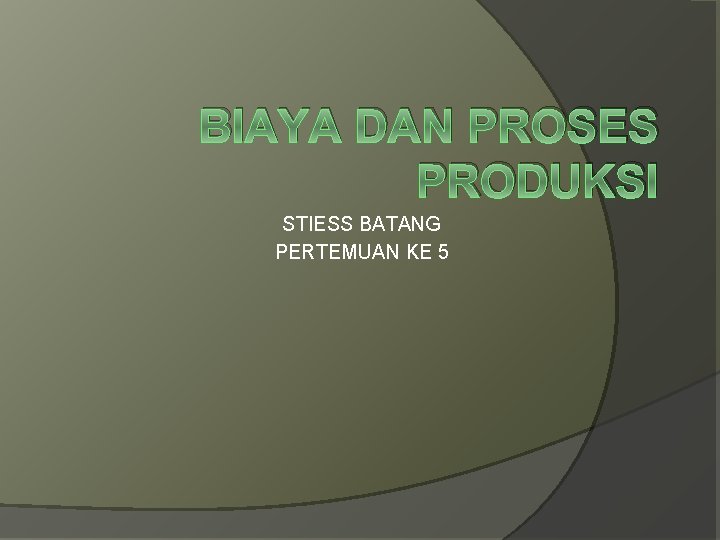 BIAYA DAN PROSES PRODUKSI STIESS BATANG PERTEMUAN KE 5 